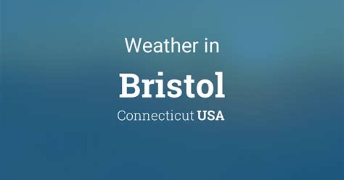 Bristol Ct Weather: a Comprehensive Guide to Understanding Climate and Conditions