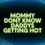 Daddy Don't Know Mommy's Getting Down