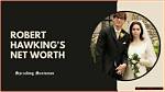 Exploring the Net Worth of Robert Hawking