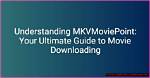 Ultimate Guide to Mkvmoviepoint: Your Go-to Source for Movies