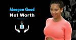 Unveiling Meagan Good's Net Worth in 2024: a Journey of Success